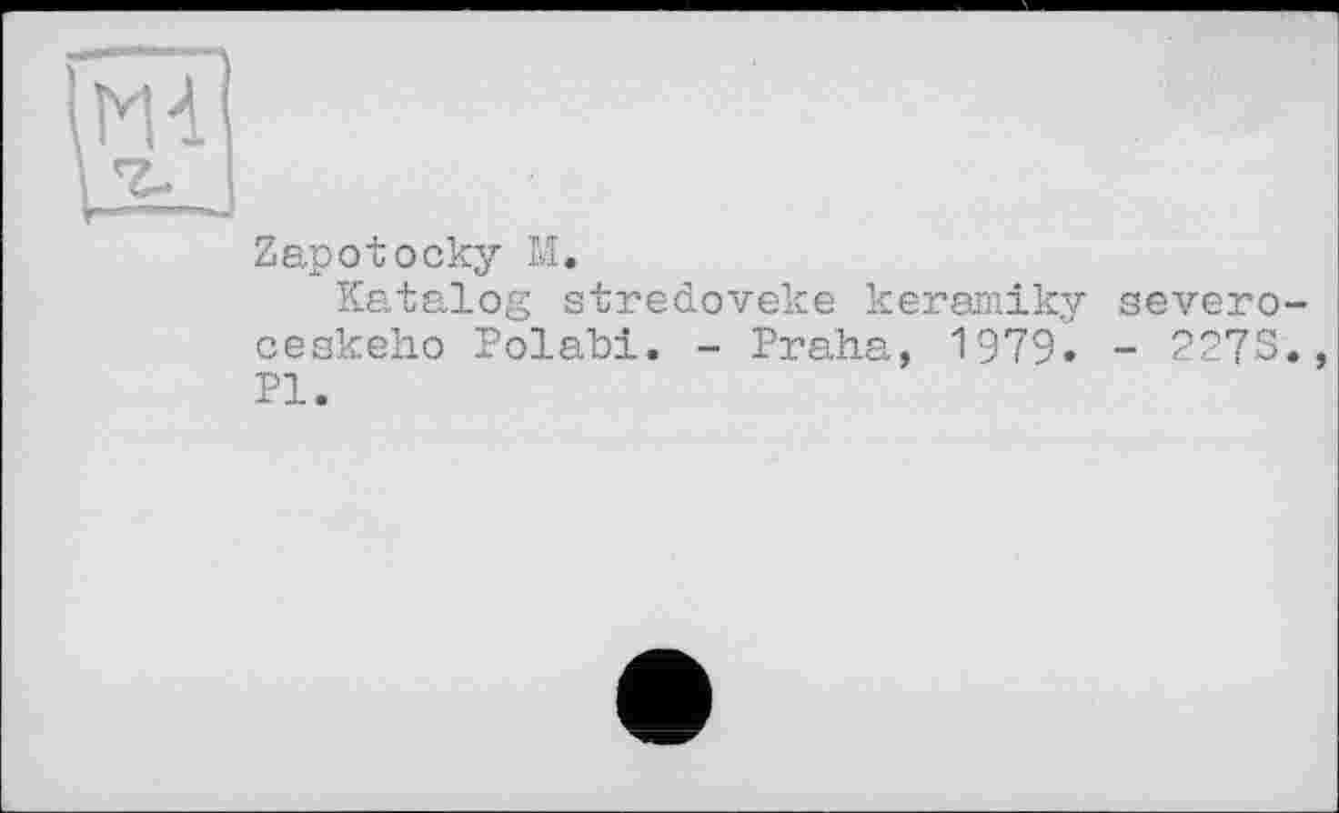 ﻿Zapotocky M.
Katalog stredoveke keramiky severo-ceskeho Polahi. - Praha, 1979. - 227S., PI.